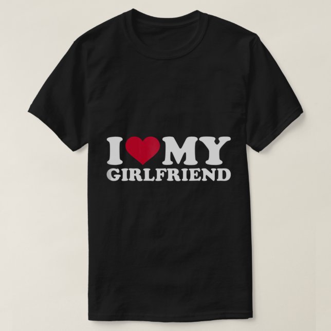 I love my girlfriend T-Shirt (Design Front)