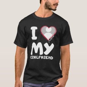 i love my girlfriend T-Shirt