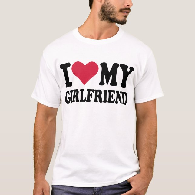 I love my girlfriend T-Shirt (Front)