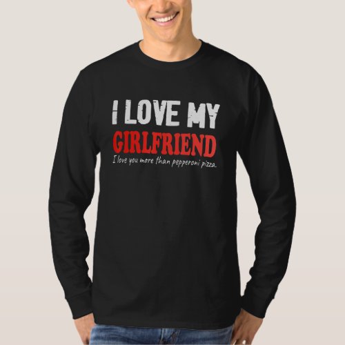 I Love My Girlfriend Things For My Pizza  Girlfrie T_Shirt