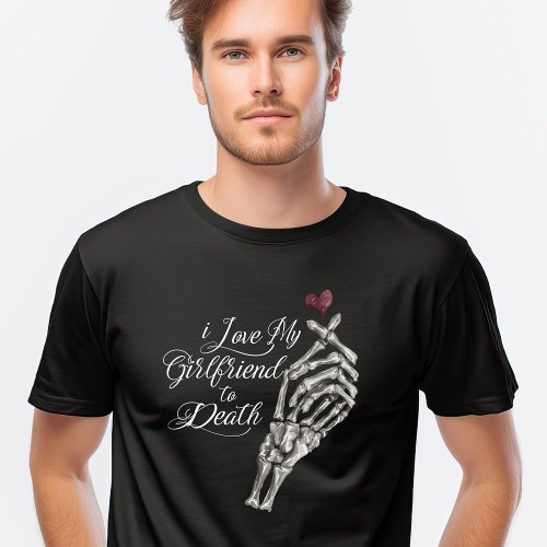 I Love My Girlfriend to Death Skeleton Hand Heart T_Shirt