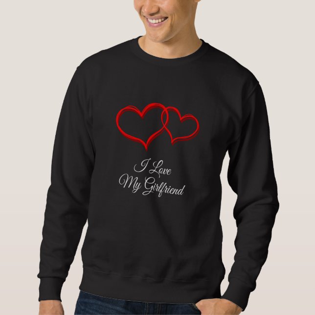 I Love My Girlfriend Valentines Day Humor Sweatshirt (Front)