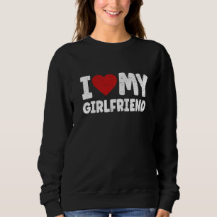 I love my Girlfriend Valentines Day Sweatshirt