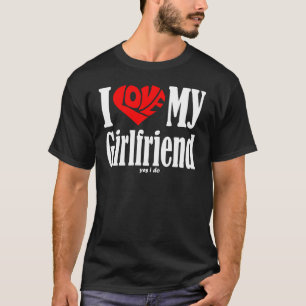 I love my girlfriend yes i do valentine's day surp T-Shirt