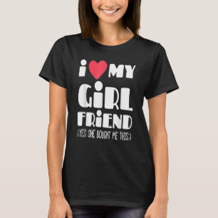 I Love My Girlfriend Yes She Bought Me This Valent T-Shirt
