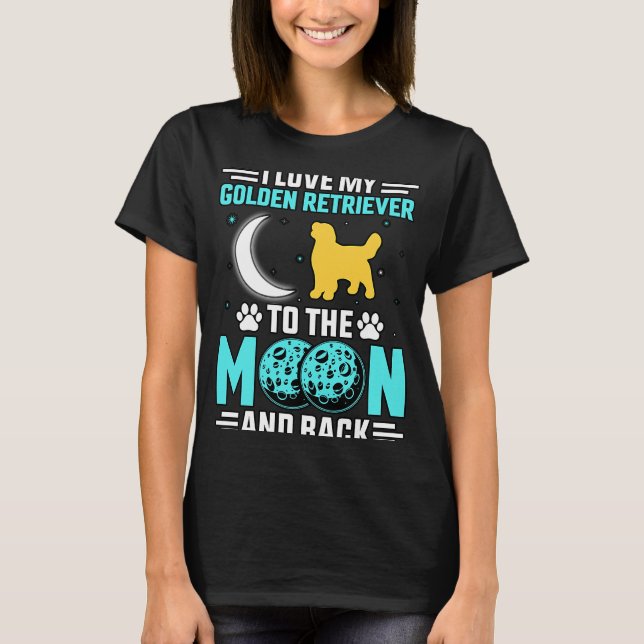 I love my Golden Retriever to the Moon and back T-Shirt (Front)