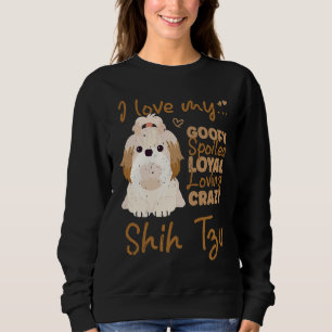 I love my goofy spoiled loyal loving crazy shih tz sweatshirt