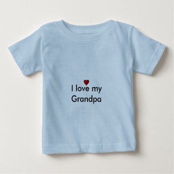 I Love My Grandpa Baby T-shirt by chloe1979 at Zazzle