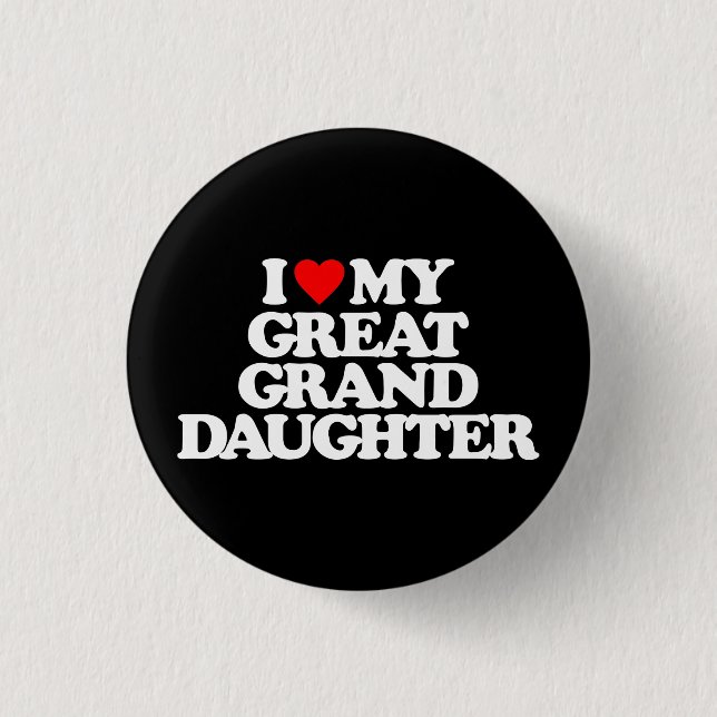 I LOVE MY GREAT GRANDDAUGHTER BUTTON (Front)
