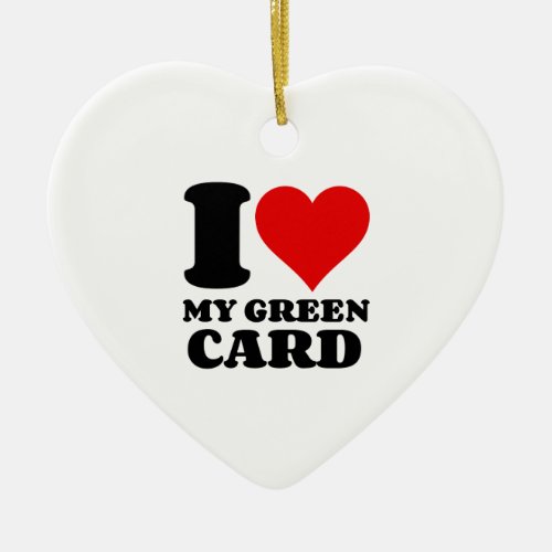 I LOVE MY GREEN CARD CERAMIC ORNAMENT