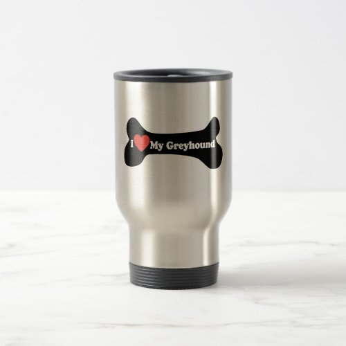 I Love My Greyhound  _ Dog Bone Travel Mug