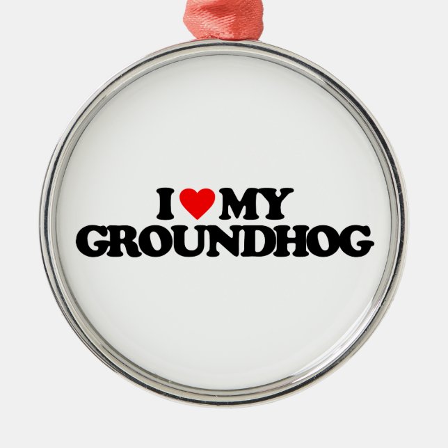 I LOVE MY GROUNDHOG METAL ORNAMENT (Front)