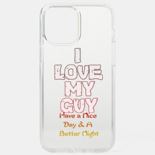 I Love My Guy Have a nice Day and a Nice Night  Speck iPhone 12 Pro Max Case