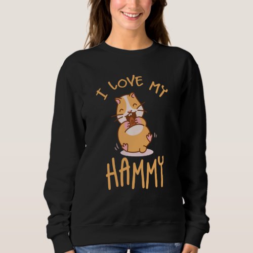 I Love My Hammy S For Hamster Hammy Lover Sweatshirt