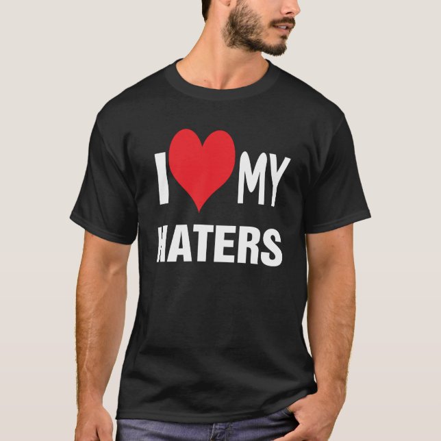 I love my HATERS. T-Shirt (Front)