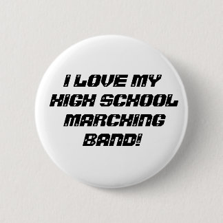 I LOVE MY HIGH SCHOOL MARCHING BAND! PINBACK BUTTON