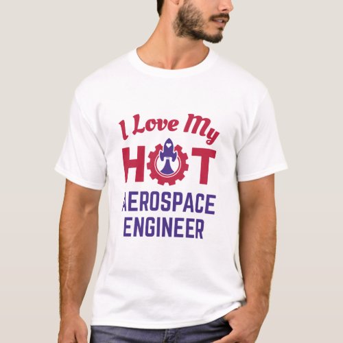 I Love My Hot Aerospace Engineer T_Shirt