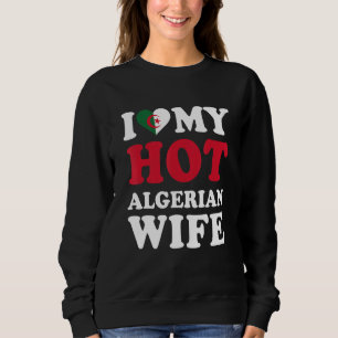 I love My Hot Algerian Wife Funny Husband Gift Sweatshirt