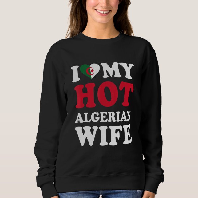 I love My Hot Algerian Wife Funny Husband Gift Sweatshirt (Front)