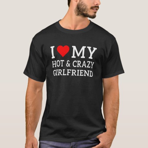 I Love My Hot and Crazy Girlfriend with Heart T_Shirt
