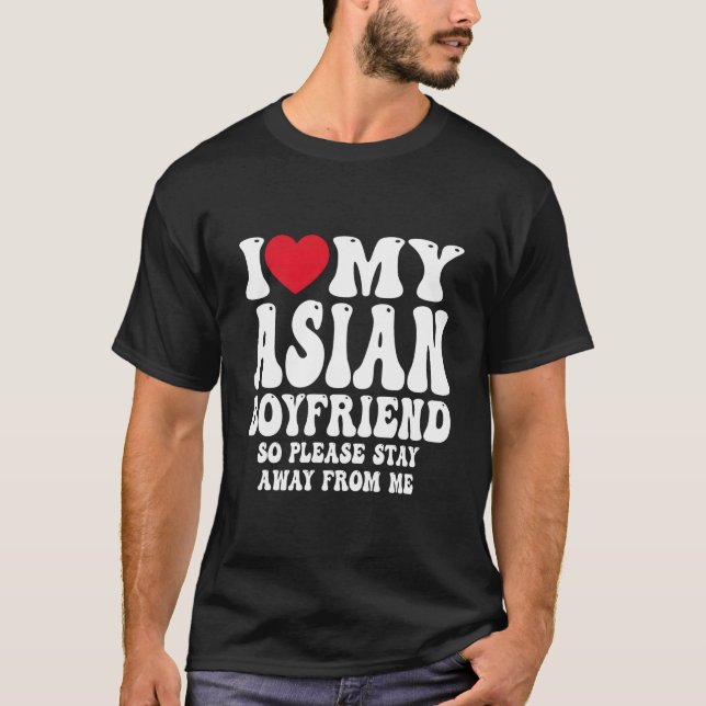 I Love My Hot Asian Friend So Please Stay Away Fro T-Shirt (Front)