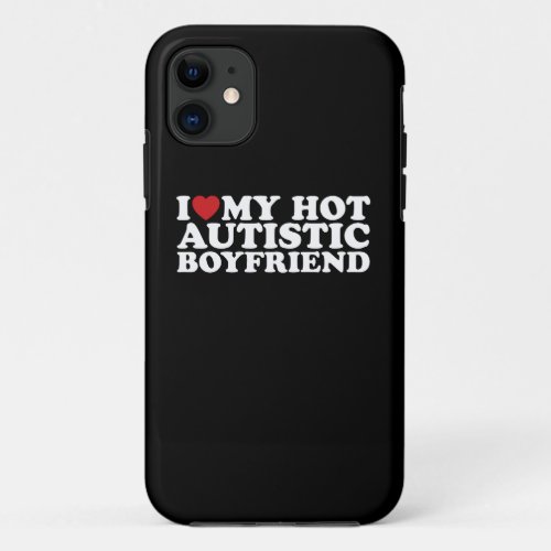 I Love My Hot Autistic Boyfriend BF Autism Heart iPhone 11 Case