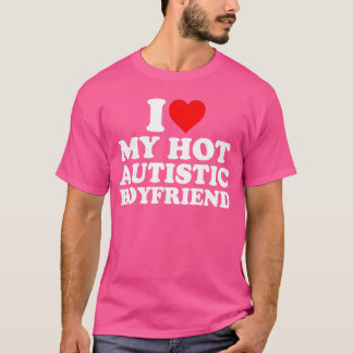 I Love My Hot Autistic Boyfriend Heart My Autism B T-Shirt