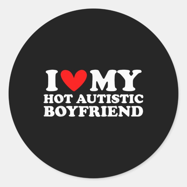 I Love My Hot Autistic Boyfriend I Heart My Hot Au Classic Round Sticker (Front)