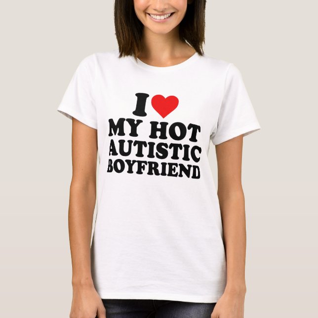 I Love My Hot Autistic Boyfriend T-Shirt (Front)
