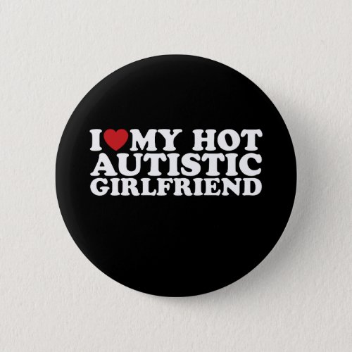 I Love My Hot Autistic Girlfriend GF Autism Heart Button