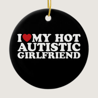 I Love My Hot Autistic Girlfriend GF Autism Heart Ceramic Ornament