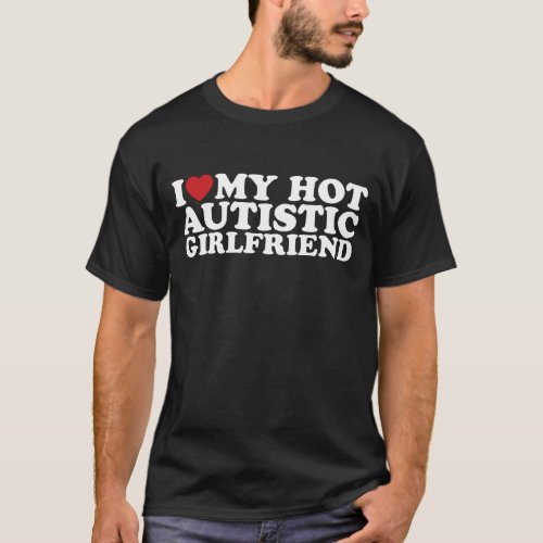 I Love My Hot Autistic Girlfriend GF Autism Heart T_Shirt