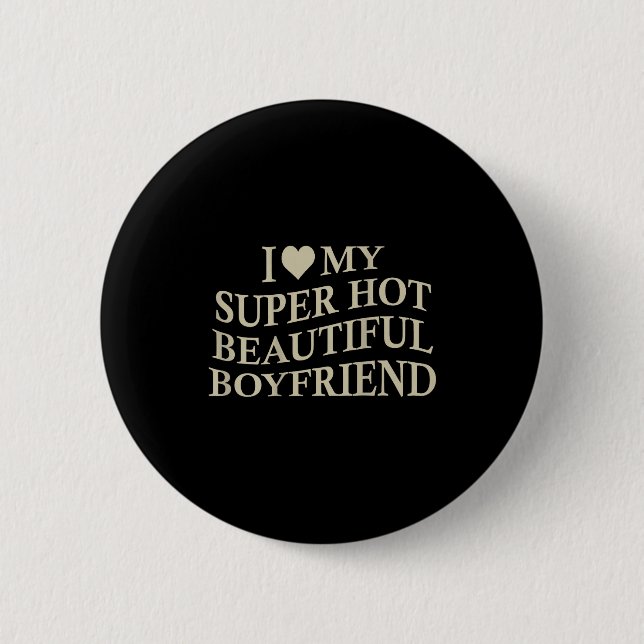 I Love My Hot Beautiful Boyfriend Funny Girlfriend Button (Front)