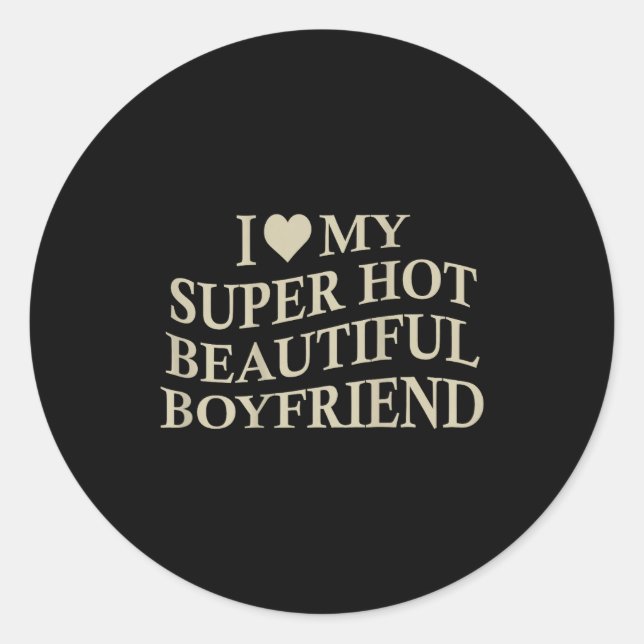 I Love My Hot Beautiful Boyfriend Funny Girlfriend Classic Round Sticker (Front)