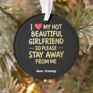 I Love My Hot Beautiful Girlfriend, So Please Stay Ornament