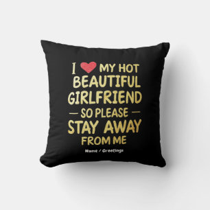 I Love My Hot Beautiful Girlfriend, So Please Stay Throw Pillow
