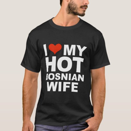 I Love My Hot Bosnian Married Husband Marriage Bos T_Shirt