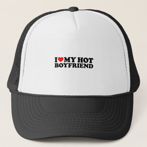 I Love My Hot Boyfriend Heart My I Love My Boyfrie Trucker Hat