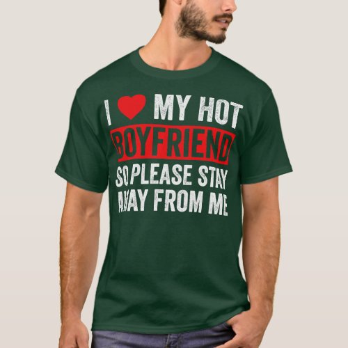 I Love My Hot Boyfriend So Please Stay Away From M T_Shirt