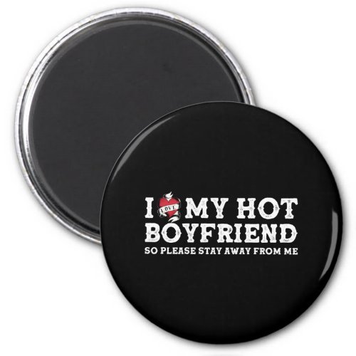 I Love My Hot Boyfriend _ So Pls Stay Away From Me Magnet