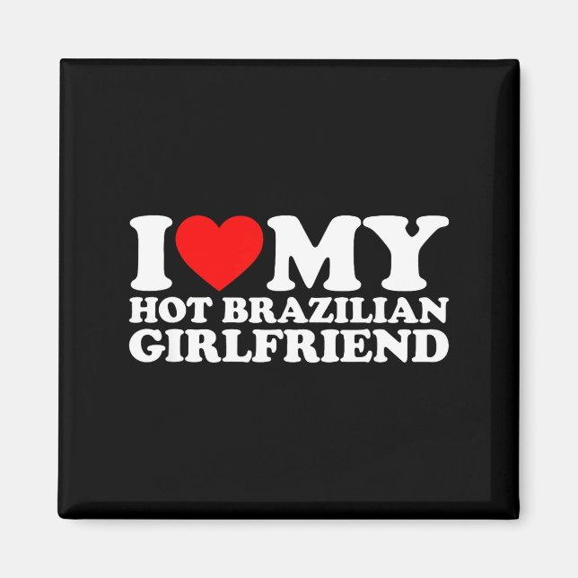 I Love My Hot Brazilian Girlfriend  Magnet (Front)