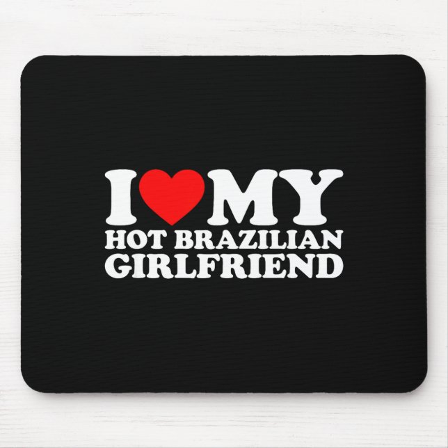 I Love My Hot Brazilian Girlfriend  Mouse Pad (Front)