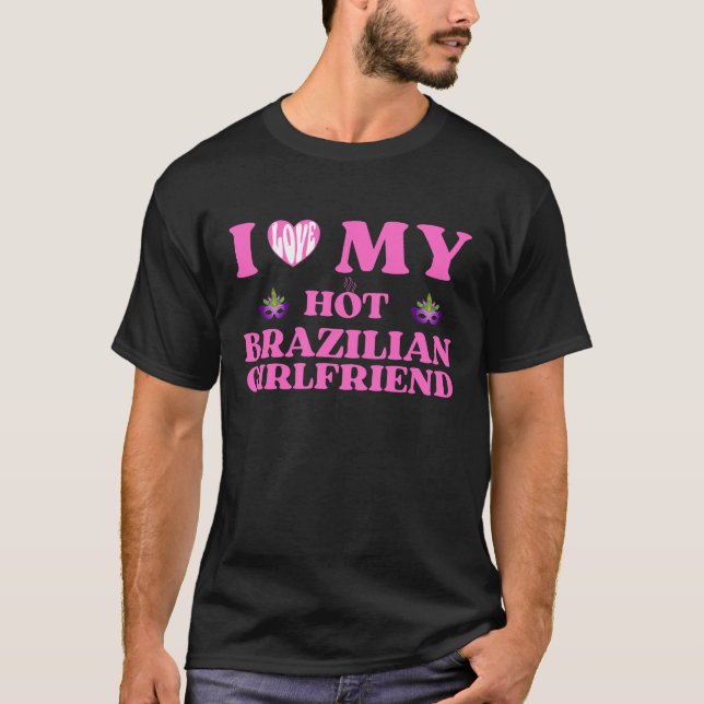 I love my hot Brazilian girlfriend  T-Shirt (Front)