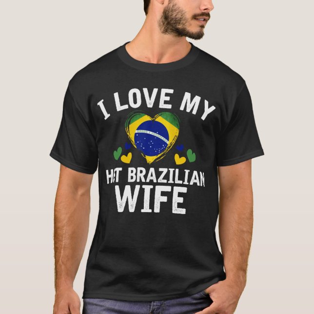 I Love my hot Brazilian Wife T-shirt gift Idea (Front)
