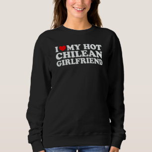 I Love My Hot Chilean Girlfriend 2 Sweatshirt