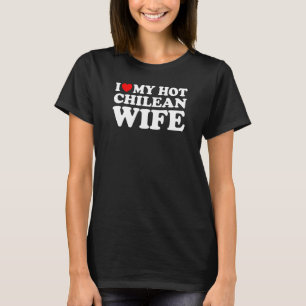 I Love My Hot Chilean Wife T-Shirt