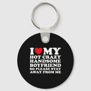 I Love My Hot Crazy Handsome Boyfriend So Please S Keychain