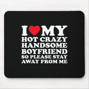 I Love My Hot Crazy Handsome Boyfriend So Please S Mouse Pad
