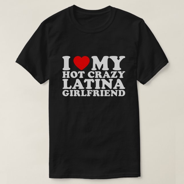 I Love My Hot Crazy Latina Girlfriend T-Shirt (Design Front)