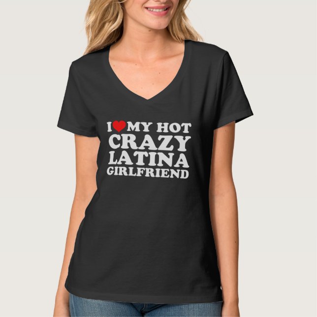 I Love My Hot Crazy Latina Girlfriend T-Shirt (Front)